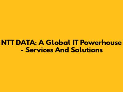 NTT DATA: A Global IT Powerhouse - Services And Solutions