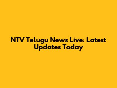 NTV Telugu News Live: Latest Updates Today