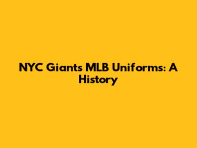 NYC Giants MLB Uniforms: A History