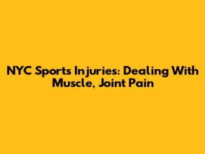 NYC Sports Injuries: Dealing With Muscle, Joint Pain