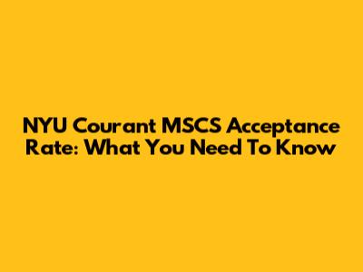 NYU Courant MSCS Acceptance Rate: What You Need To Know