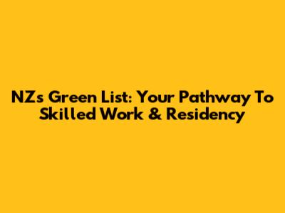 NZ's Green List: Your Pathway To Skilled Work & Residency