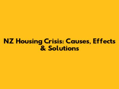 NZ Housing Crisis: Causes, Effects & Solutions