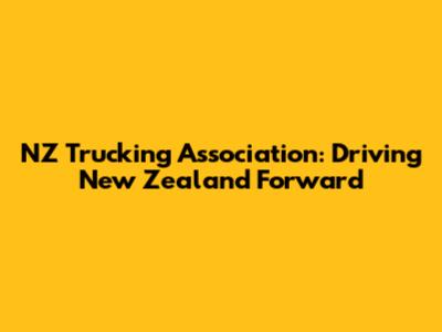 NZ Trucking Association: Driving New Zealand Forward