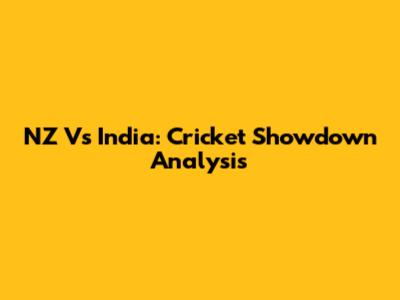 NZ Vs India: Cricket Showdown Analysis