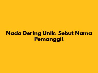 Nada Dering Unik: Sebut Nama Pemanggil