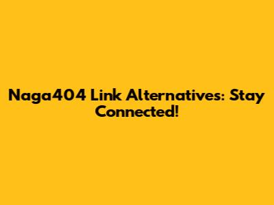 Naga404 Link Alternatives: Stay Connected!