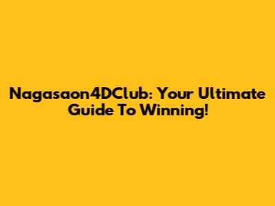 Nagasaon4DClub: Your Ultimate Guide To Winning!