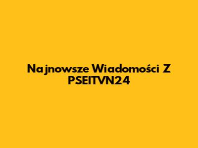 Najnowsze Wiadomości Z PSEITVN24