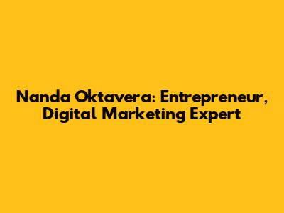 Nanda Oktavera: Entrepreneur, Digital Marketing Expert
