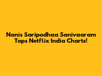 Nani's Saripodhaa Sanivaaram Tops Netflix India Charts!