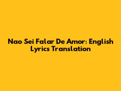 Nao Sei Falar De Amor: English Lyrics Translation