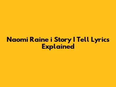 Naomi Raine "i Story I Tell" Lyrics Explained