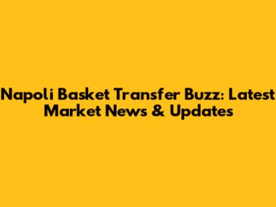 Napoli Basket Transfer Buzz: Latest Market News & Updates