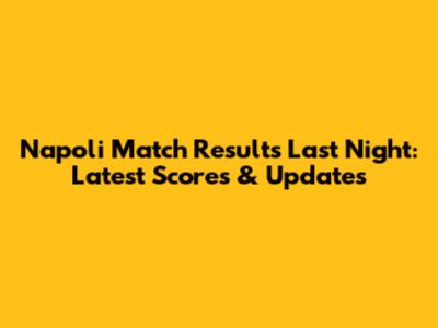 Napoli Match Results Last Night: Latest Scores & Updates