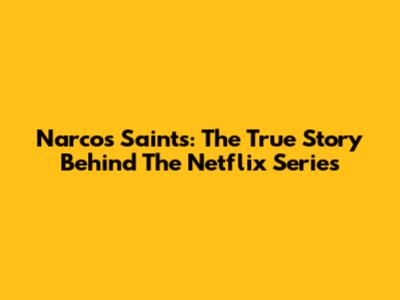 Narcos Saints: The True Story Behind The Netflix Series