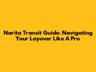 Narita Transit Guide: Navigating Your Layover Like A Pro