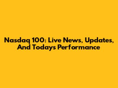 Nasdaq 100: Live News, Updates, And Today's Performance