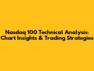 Nasdaq 100 Technical Analysis: Chart Insights & Trading Strategies