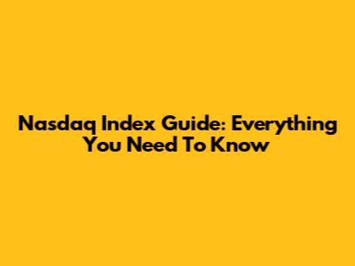Nasdaq Index Guide: Everything You Need To Know