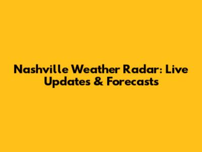 Nashville Weather Radar: Live Updates & Forecasts