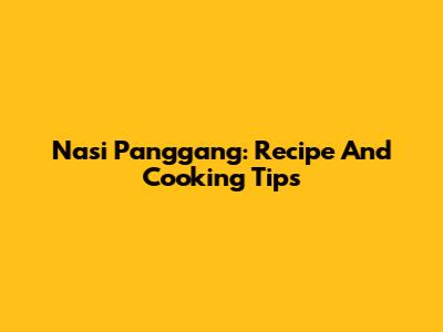 Nasi Panggang: Recipe And Cooking Tips