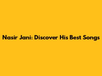 Nasir Jani: Discover His Best Songs