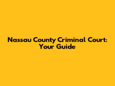 Nassau County Criminal Court: Your Guide