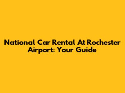 National Car Rental At Rochester Airport: Your Guide