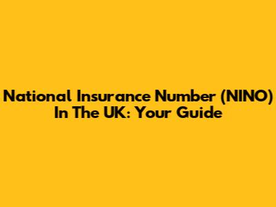 National Insurance Number (NINO) In The UK: Your Guide