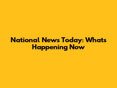 National News Today: What's Happening Now