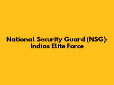 National Security Guard (NSG): India's Elite Force