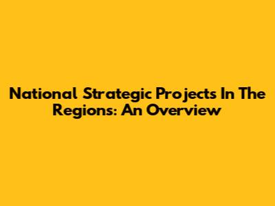 National Strategic Projects In The Regions: An Overview