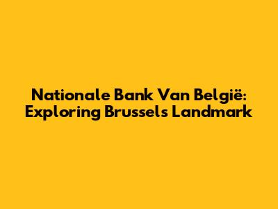 Nationale Bank Van België: Exploring Brussels' Landmark