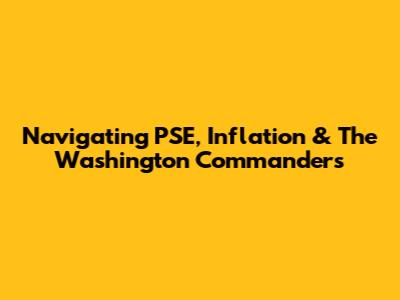 Navigating PSE, Inflation & The Washington Commanders