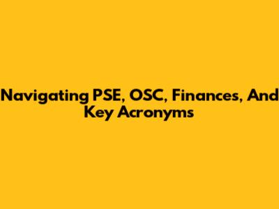 Navigating PSE, OSC, Finances, And Key Acronyms