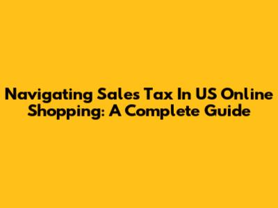 Navigating Sales Tax In US Online Shopping: A Complete Guide