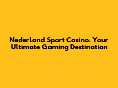 Nederland Sport Casino: Your Ultimate Gaming Destination