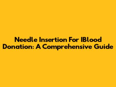 Needle Insertion For IBlood Donation: A Comprehensive Guide