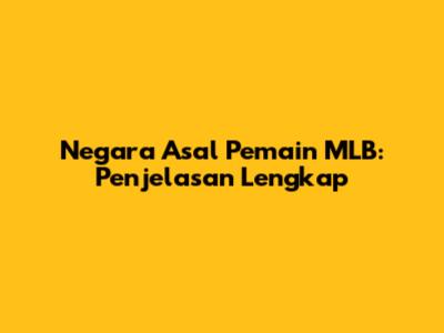 Negara Asal Pemain MLB: Penjelasan Lengkap