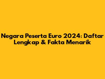 Negara Peserta Euro 2024: Daftar Lengkap & Fakta Menarik