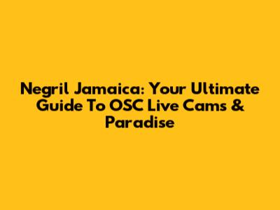 Negril Jamaica: Your Ultimate Guide To OSC Live Cams & Paradise