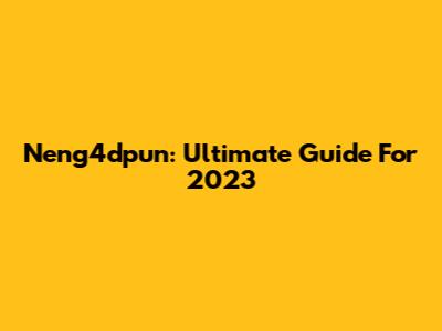 Neng4dpun: Ultimate Guide For 2023