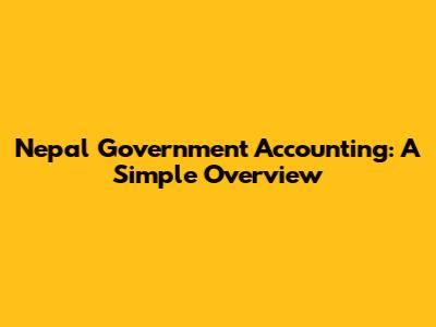 Nepal Government Accounting: A Simple Overview