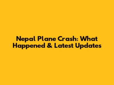 Nepal Plane Crash: What Happened & Latest Updates