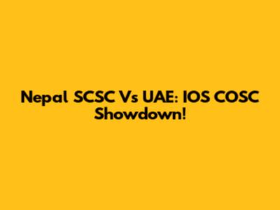 Nepal SCSC Vs UAE: IOS COSC Showdown!