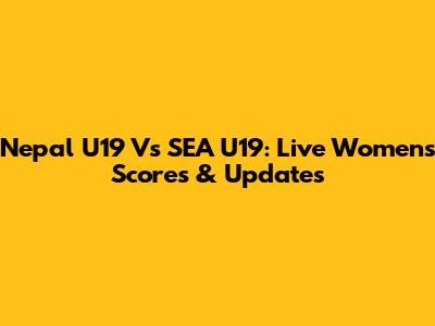 Nepal U19 Vs SEA U19: Live Women's Scores & Updates