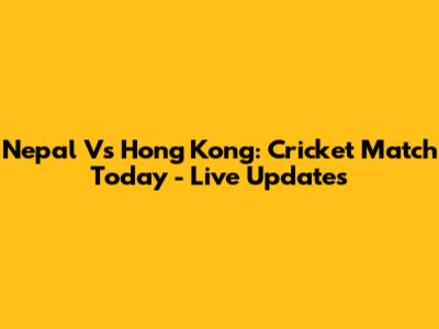 Nepal Vs Hong Kong: Cricket Match Today - Live Updates