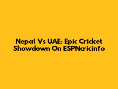 Nepal Vs UAE: Epic Cricket Showdown On ESPNcricinfo