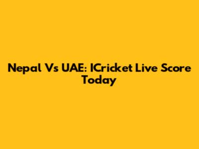 Nepal Vs UAE: ICricket Live Score Today
